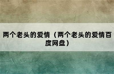 两个老头的爱情（两个老头的爱情百度网盘）