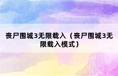 丧尸围城3无限载入（丧尸围城3无限载入模式）