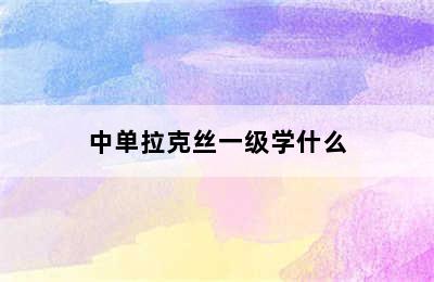 中单拉克丝一级学什么