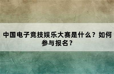 中国电子竞技娱乐大赛是什么？如何参与报名？