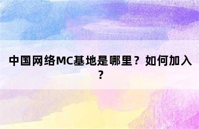 中国网络MC基地是哪里？如何加入？