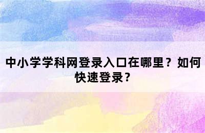 中小学学科网登录入口在哪里？如何快速登录？