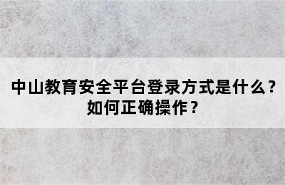 中山教育安全平台登录方式是什么？如何正确操作？