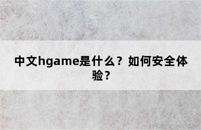 中文hgame是什么？如何安全体验？