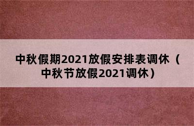 中秋假期2021放假安排表调休（中秋节放假2021调休）