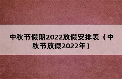 中秋节假期2022放假安排表（中秋节放假2022年）