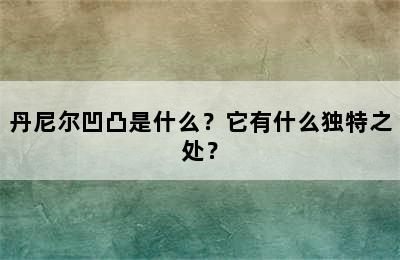 丹尼尔凹凸是什么？它有什么独特之处？