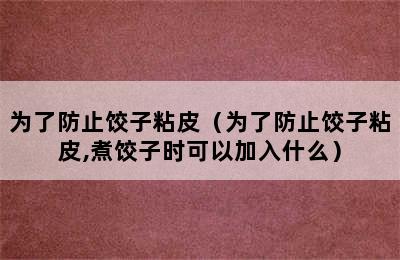 为了防止饺子粘皮（为了防止饺子粘皮,煮饺子时可以加入什么）