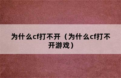 为什么cf打不开（为什么cf打不开游戏）