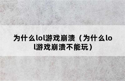 为什么lol游戏崩溃（为什么lol游戏崩溃不能玩）