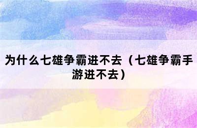 为什么七雄争霸进不去（七雄争霸手游进不去）