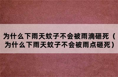 为什么下雨天蚊子不会被雨滴砸死（为什么下雨天蚊子不会被雨点砸死）