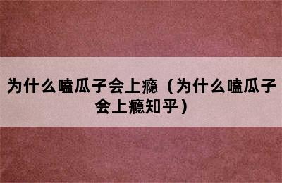 为什么嗑瓜子会上瘾（为什么嗑瓜子会上瘾知乎）