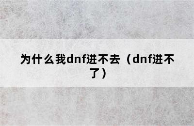 为什么我dnf进不去（dnf进不了）