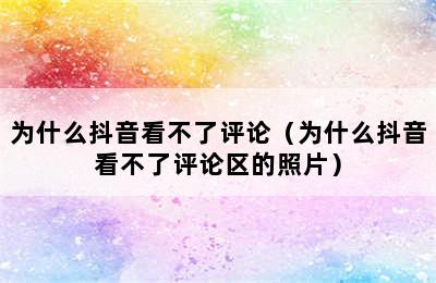 为什么抖音看不了评论（为什么抖音看不了评论区的照片）