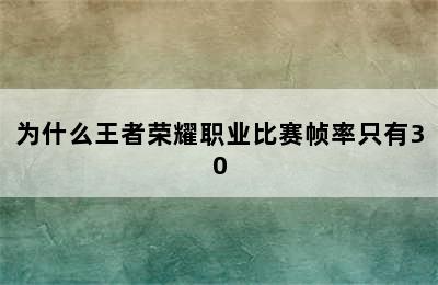 为什么王者荣耀职业比赛帧率只有30