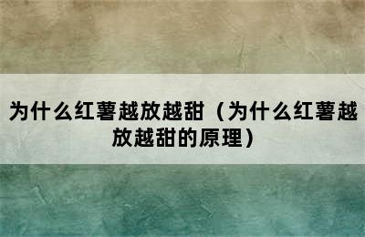 为什么红薯越放越甜（为什么红薯越放越甜的原理）