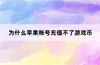 为什么苹果帐号充值不了游戏币