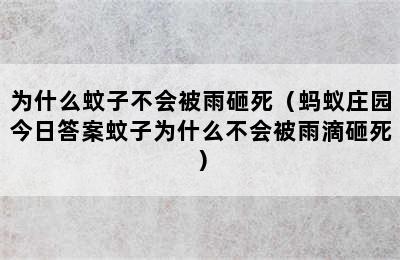 为什么蚊子不会被雨砸死（蚂蚁庄园今日答案蚊子为什么不会被雨滴砸死）