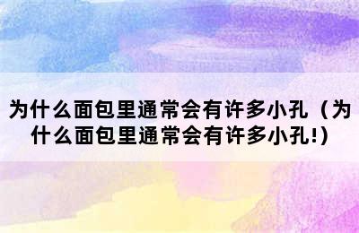 为什么面包里通常会有许多小孔（为什么面包里通常会有许多小孔!）