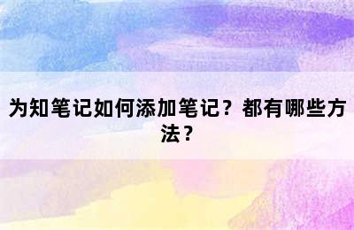 为知笔记如何添加笔记？都有哪些方法？