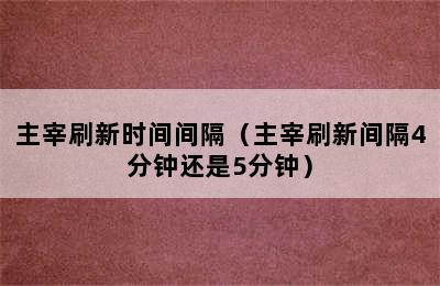 主宰刷新时间间隔（主宰刷新间隔4分钟还是5分钟）