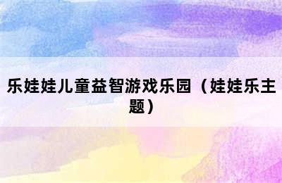 乐娃娃儿童益智游戏乐园（娃娃乐主题）