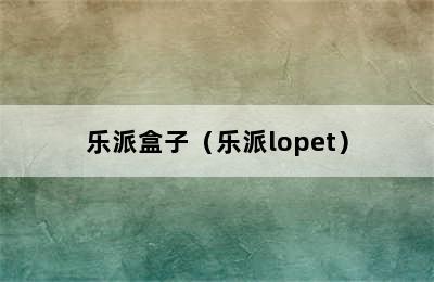 乐派盒子（乐派lopet）