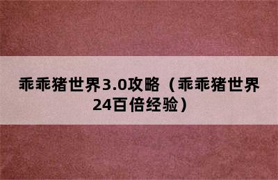 乖乖猪世界3.0攻略（乖乖猪世界24百倍经验）