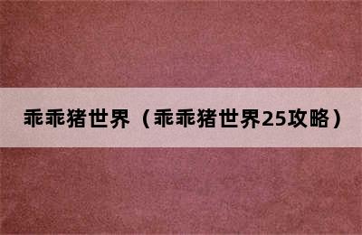 乖乖猪世界（乖乖猪世界25攻略）