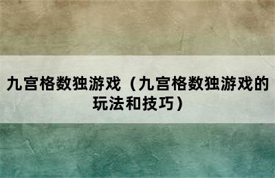 九宫格数独游戏（九宫格数独游戏的玩法和技巧）