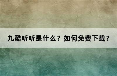 九酷听听是什么？如何免费下载？