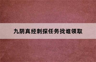 九阴真经刺探任务找谁领取