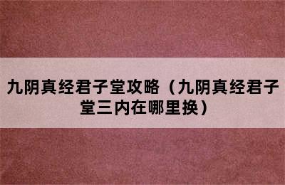 九阴真经君子堂攻略（九阴真经君子堂三内在哪里换）