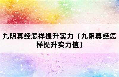 九阴真经怎样提升实力（九阴真经怎样提升实力值）