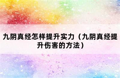 九阴真经怎样提升实力（九阴真经提升伤害的方法）