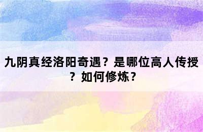 九阴真经洛阳奇遇？是哪位高人传授？如何修炼？