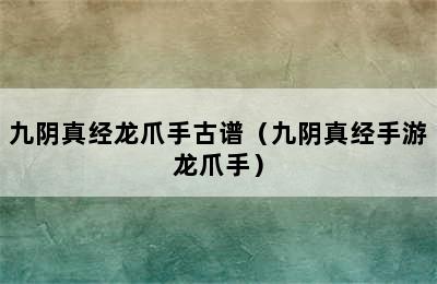 九阴真经龙爪手古谱（九阴真经手游龙爪手）