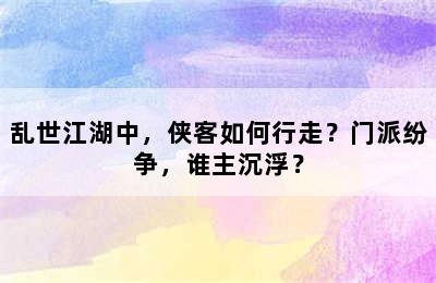 乱世江湖中，侠客如何行走？门派纷争，谁主沉浮？