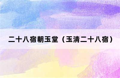 二十八宿朝玉堂（玉清二十八宿）