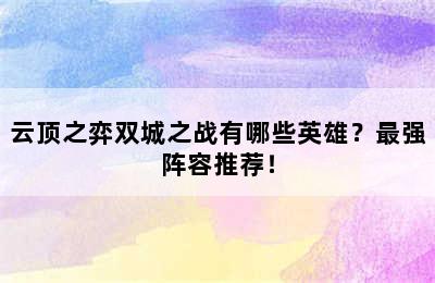 云顶之弈双城之战有哪些英雄？最强阵容推荐！