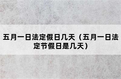 五月一日法定假日几天（五月一日法定节假日是几天）