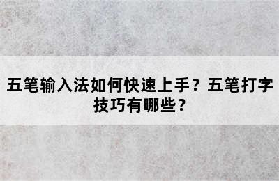 五笔输入法如何快速上手？五笔打字技巧有哪些？