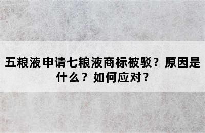 五粮液申请七粮液商标被驳？原因是什么？如何应对？