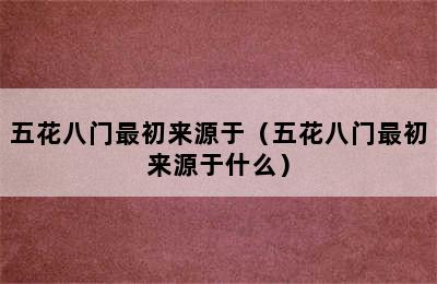 五花八门最初来源于（五花八门最初来源于什么）