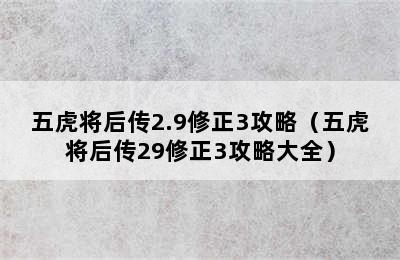 五虎将后传2.9修正3攻略（五虎将后传29修正3攻略大全）