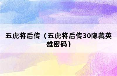 五虎将后传（五虎将后传30隐藏英雄密码）