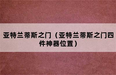 亚特兰蒂斯之门（亚特兰蒂斯之门四件神器位置）