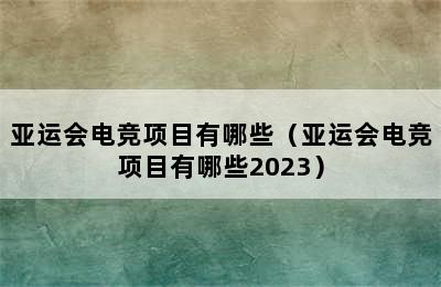 亚运会电竞项目有哪些（亚运会电竞项目有哪些2023）