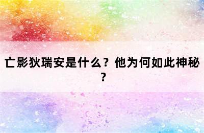 亡影狄瑞安是什么？他为何如此神秘？